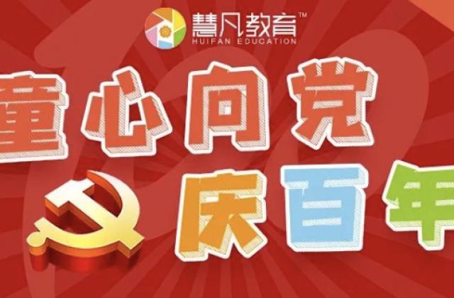 献礼建党100周年丨慧凡教育追忆红色文化,特别策划“童心向党庆百年”活动
