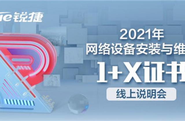 2021年网络设备安装与维护1+X证书线上说明会来了